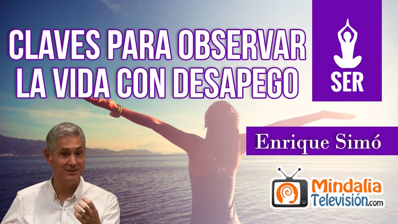 Claves para observar la vida con desapego, por Enrique Simó