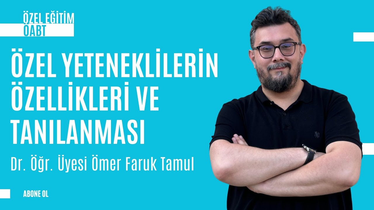 &Ouml;ABT &Ouml;zel Eğitim | &Ouml;zel Yetenek 2: &Ouml;zellikler ve Tanılama | Dr. &Ouml;ğr. &Uuml;yesi &Ouml;mer Faruk Tamul
