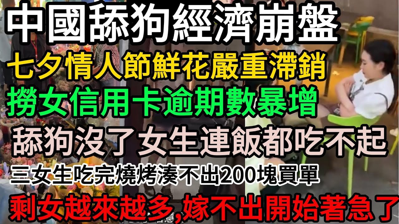 中國舔狗經濟崩盤！七夕情人節鮮花滯銷5元一束花，舔狗不再發紅包，撈女信用卡逾期，女生連飯都吃不起，逃單暴增！剩女越來越多，嫁不出開始著急了#中國