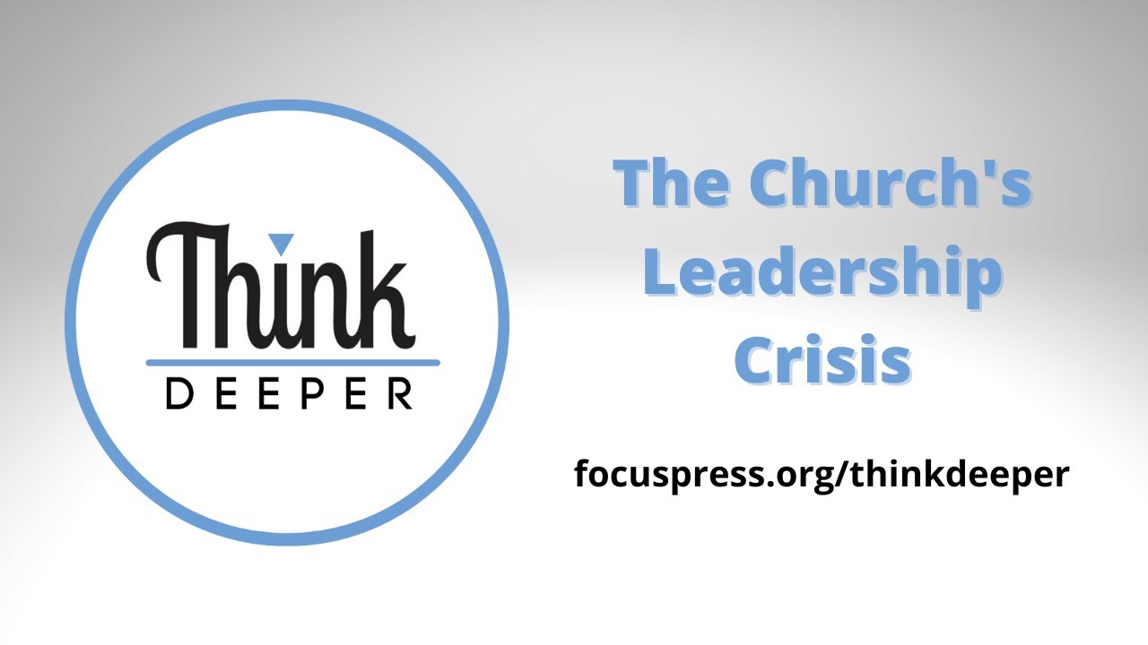 The Church's Leadership Crisis - Think Deeper