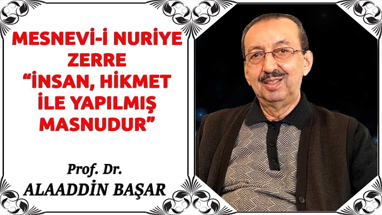 Prof. Dr. Alaaddin Başar - Mesnevi-i Nuriye - Zerre - İnsan, Hikmet ile Yapılmış Masnudur