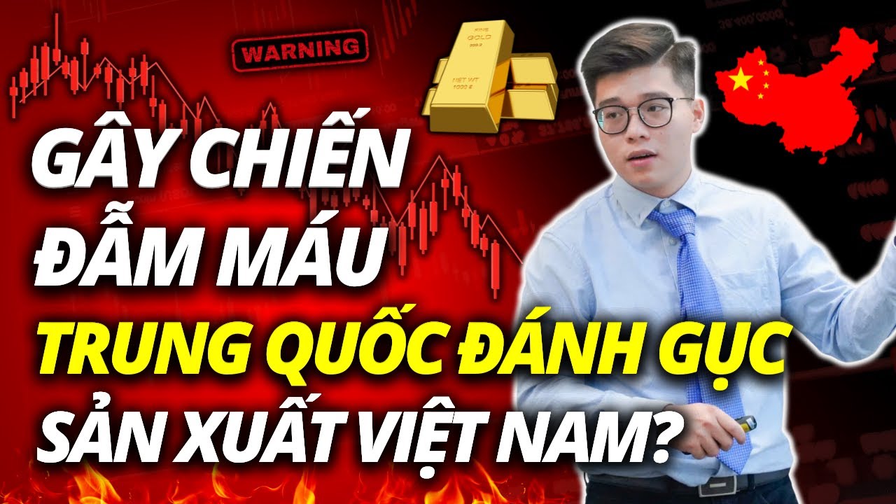 GÂY CHIẾN ĐẪM MÁU, TRUNG QUỐC ĐÁNH GỤC NỀN SẢN XUẤT VIỆT NAM?? | ĐẦU TƯ CHỨNG KHOÁN