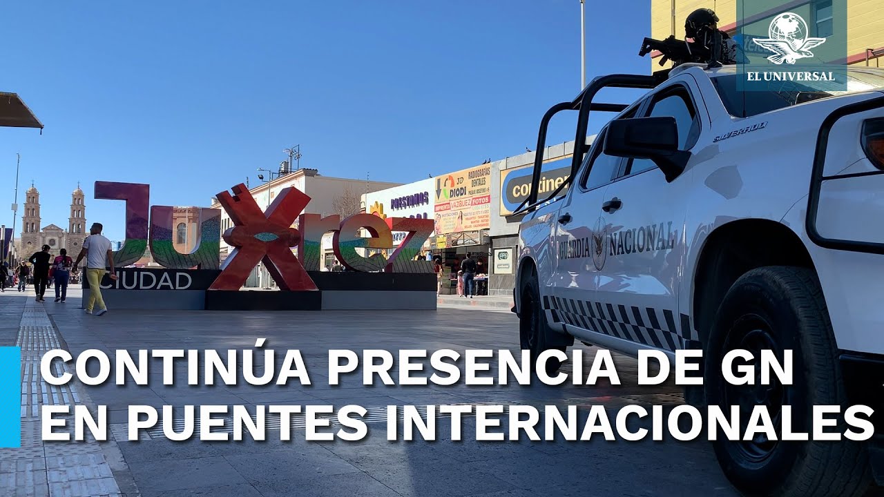 Presencia de la GN continúa en Ciudad Juárez
