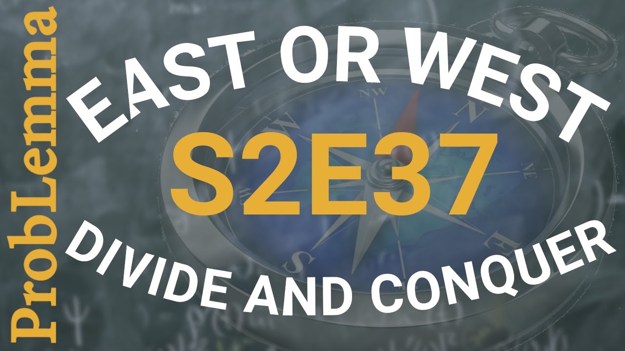 S2E37: East or West Divide And Conquer