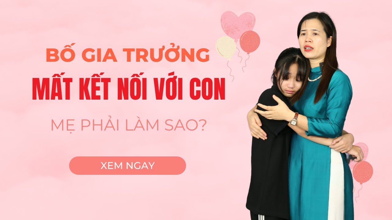 Vì người cha gia trưởng, nên con bị mất kết nối với cha mẹ | Nguyễn Thị Lanh