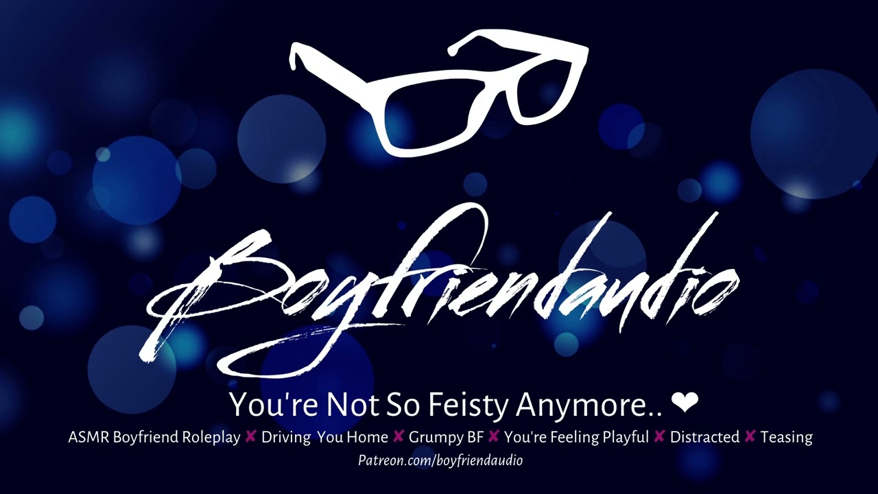 You're Not So Feisty Anymore.. [Boyfriend Roleplay][Grumpy BF][Driving You Home][Needy GF] ASMR