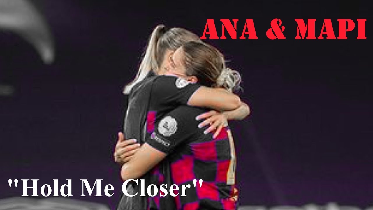 Ana & Mapi || Hold me Closer