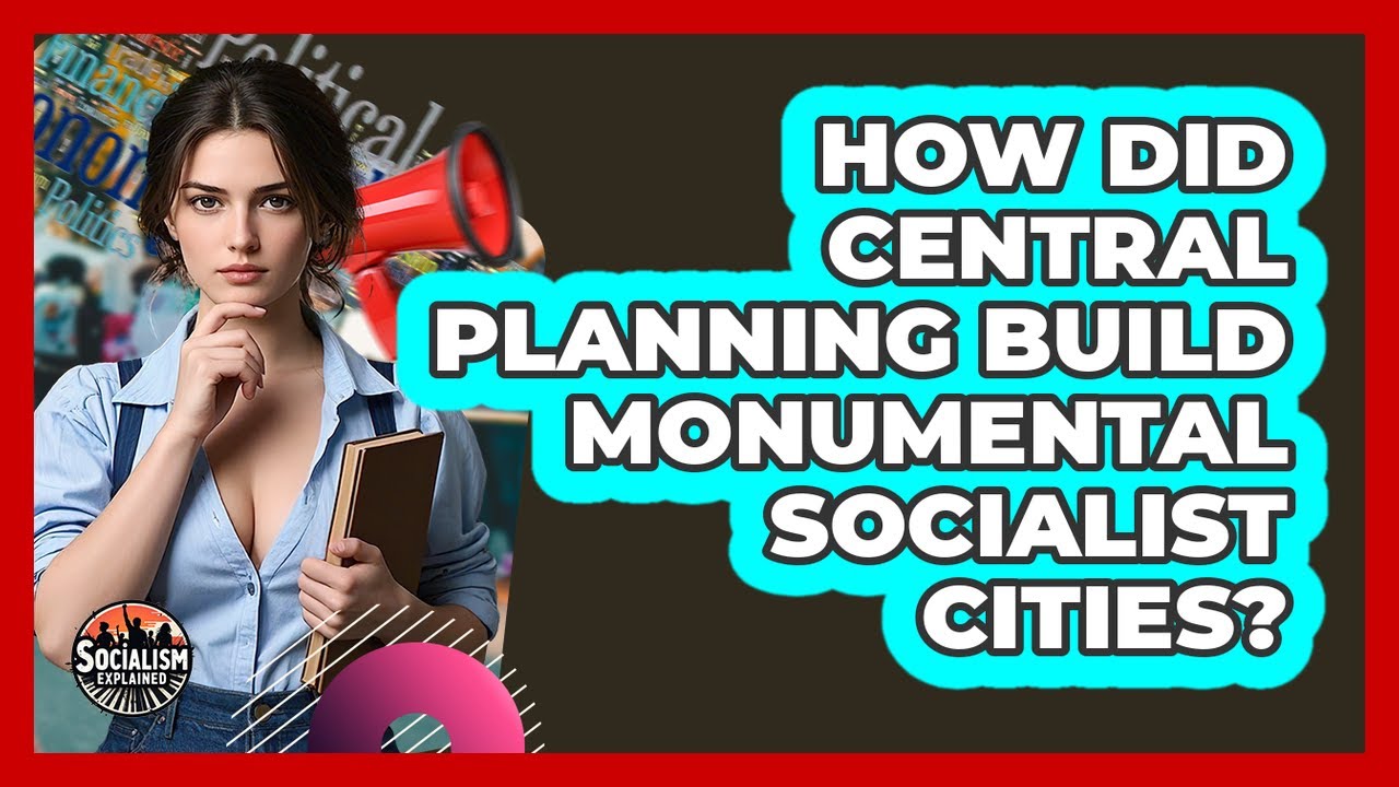How Did Central Planning Build Monumental Socialist Cities? - Socialism Explained