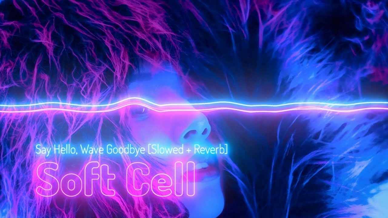 Soft Cell - Say Hello, Wave Goodbye [Slowed + Reverb]