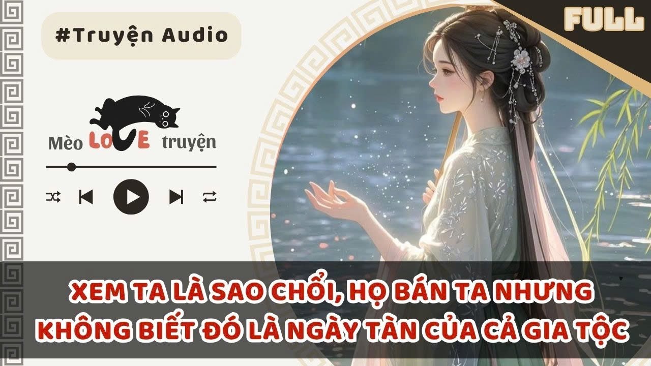 XEM TA LÀ SAO CHỔI, HỌ BÁN TA NHƯNG KHÔNG BIẾT ĐÓ LÀ NGÀY TÀN CỦA CẢ GIA TỘC#mèomêtruyện
