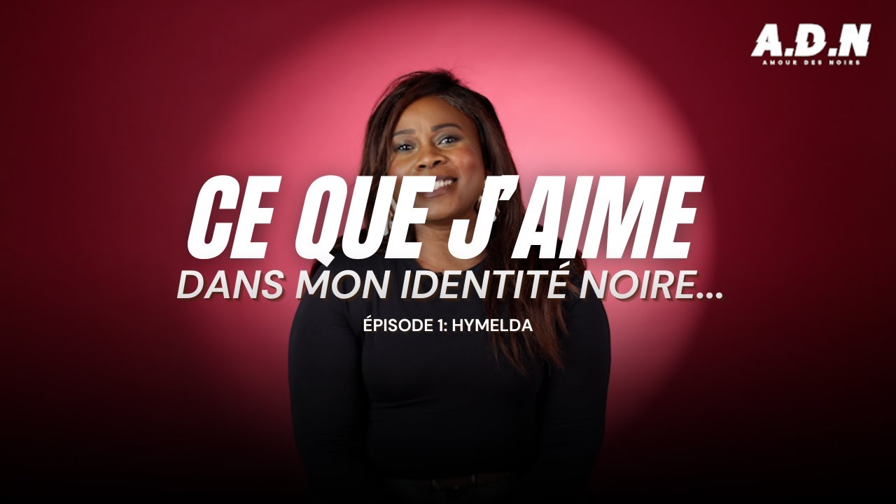 CE QUE J'AIME DANS MON IDENTIT&Eacute; NOIRE | S1E1 HYMELDA | A.D.N AMOUR DES NOIRS