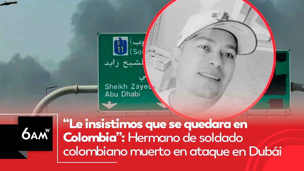 “Le insistimos que se quedara en Colombia”: Hermano de soldado colombiano muerto en Dubái | 6AM W