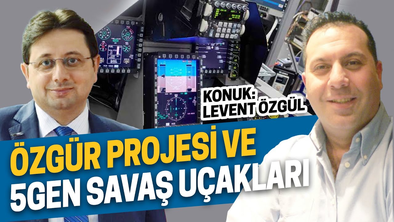 ÖZGÜR PROJESİ VE 5GEN SAVAŞ UÇAKLARI - HAKAN KILIÇ - LEVENT ÖZGÜL
