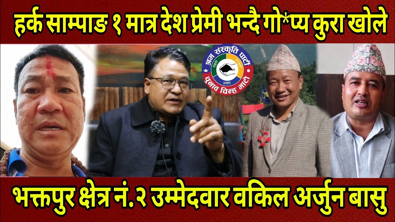 Harka Sampang एक मात्र देश प्रेमी हो भन्दै राजनीति बारे बोले भक्तपुर क्षेत्र २ उम्मेदवार Arjun Basu.