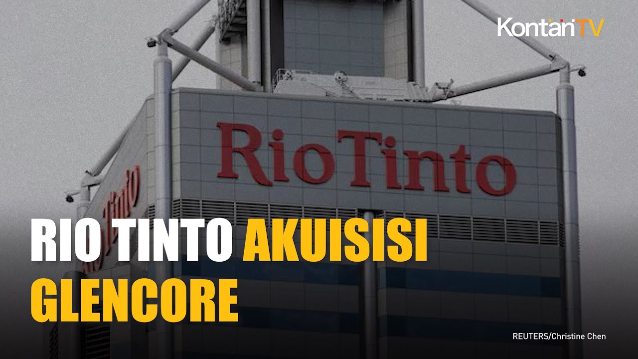 Rio Tinto Akan Akuisisi Glencore, Berpotensi Ciptakan Raksasa Tambang Terbesar Dunia
