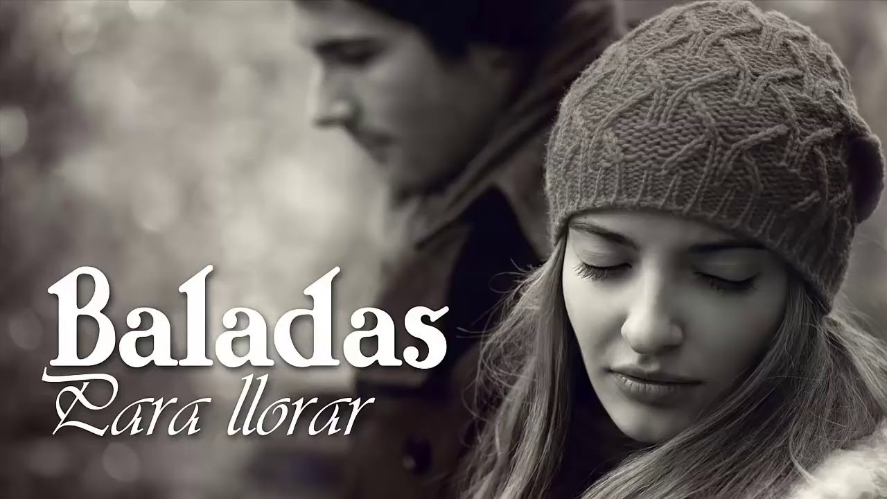 Baladas Tristes - Algo Para llorar - Baladas Rom&aacute;nticas en Espa&ntilde;ol