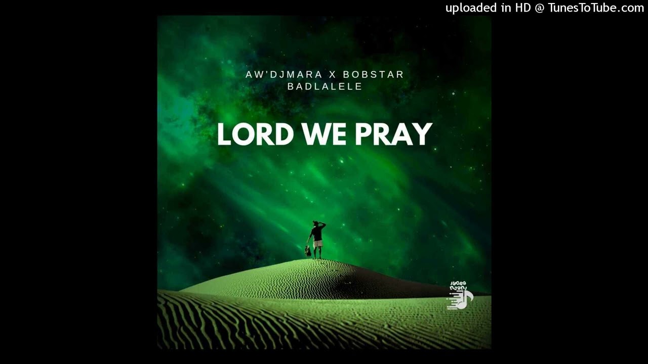 Aw'DjMara & Bobstar badlalele - Lord We Pray