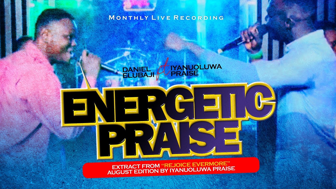DANIEL ELUBAJI (ENERGETIC PRAISE FEATURING IYANUOLUWA PRAISE)
