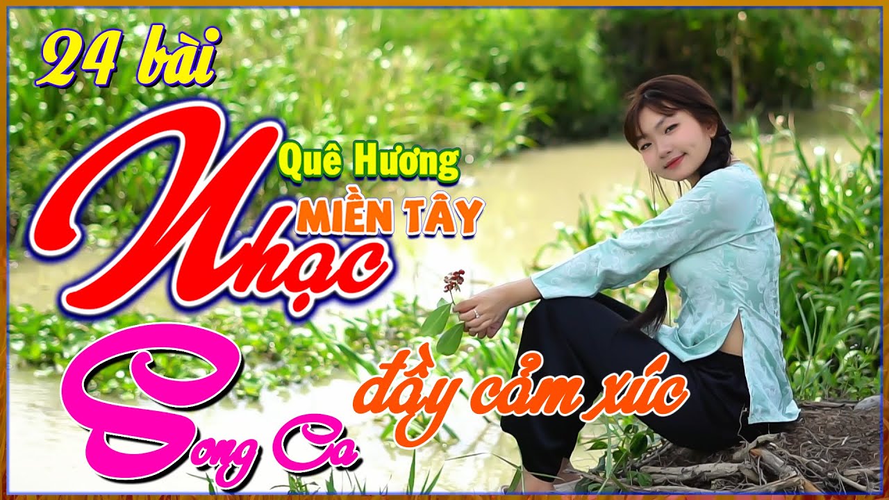 24 Bài Nhạc Quê Hương Miền Tây, Song Ca Đầy Cảm Xúc, LK Dân Ca Chọn Lọc Nhiều Người Nghe, Bolero 72H