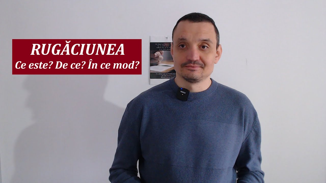 Ce este rugăciunea | De ce să ne rugăm | În ce mod trebuie să ne rugăm