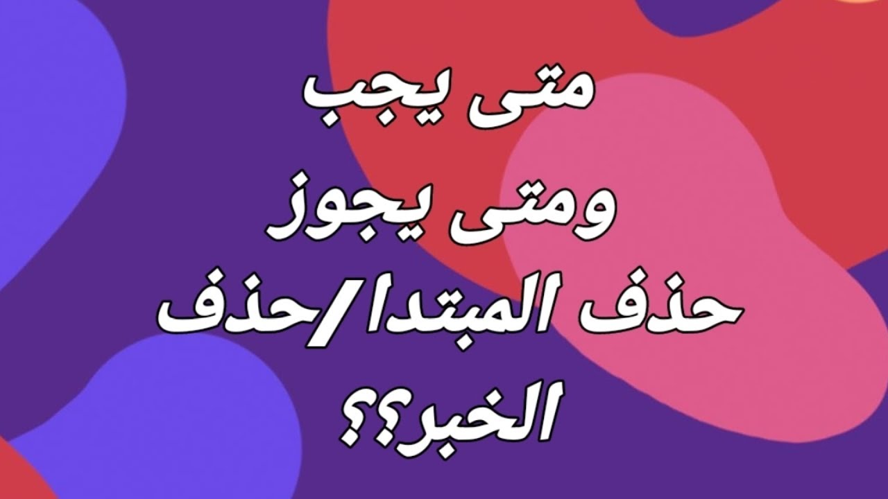 متى يتم حذف المبتدأ أو الخبر جوازا ومتى وجوبا؟