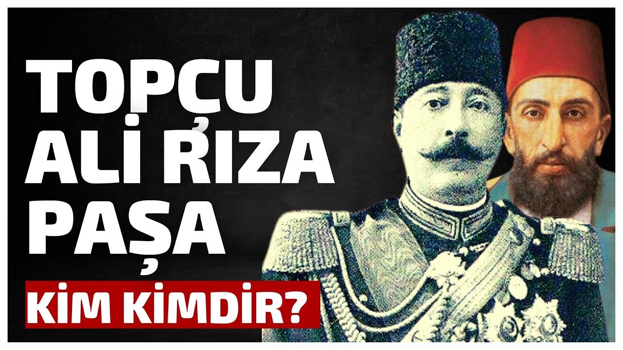 KİM KİMDİR? TOPÇU GENERALİ ALİ RIZA PAŞA - Hüseyin Yürük