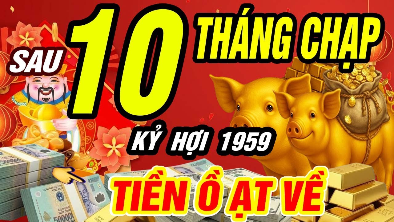 👉 KỶ HỢI 1959: Sau Ngày 10 Tháng Chạp, Tài Lộc Bất Ngờ Bùng Nổ, Ăn Tết Cực Sung