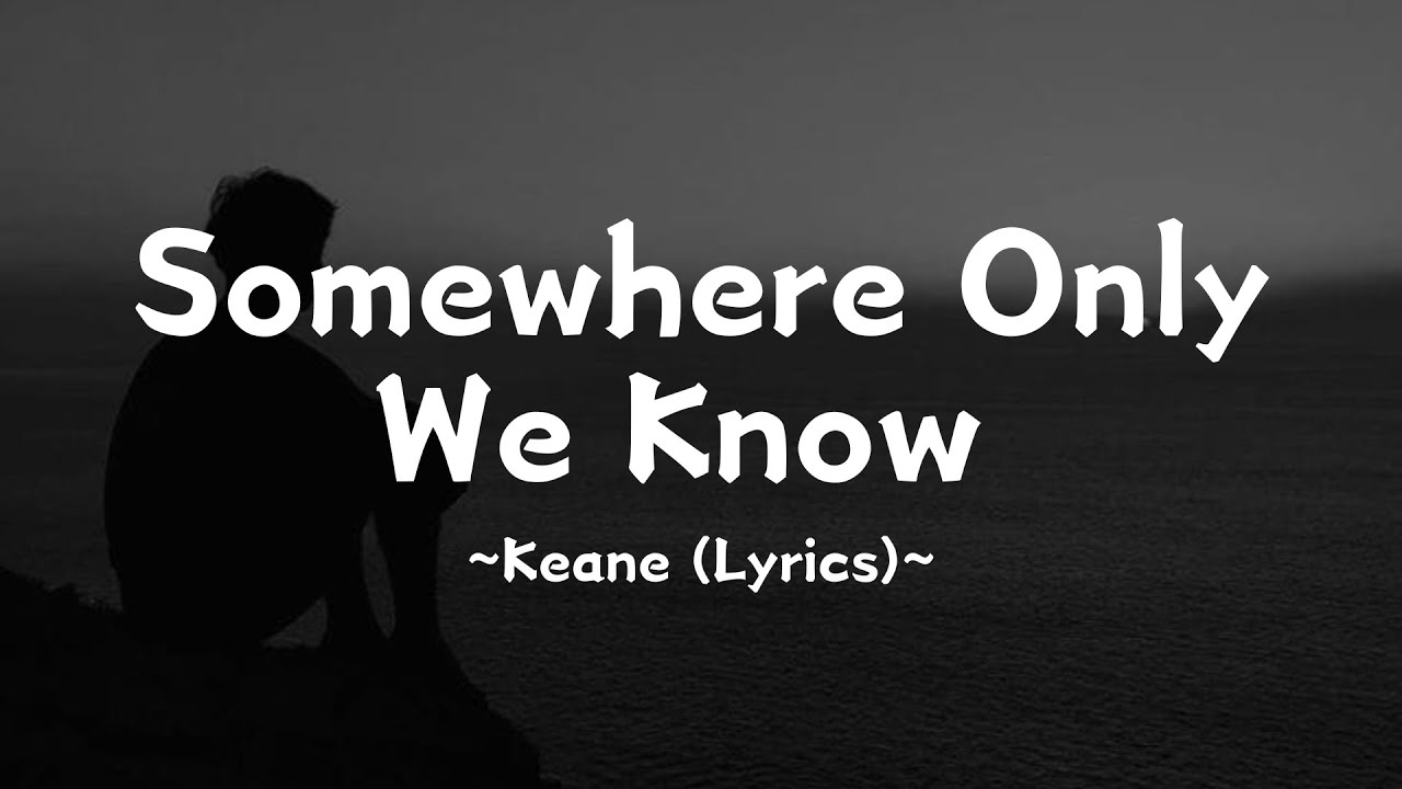 Somewhere Only We Know ~ @keaneofficial (Lyrics)