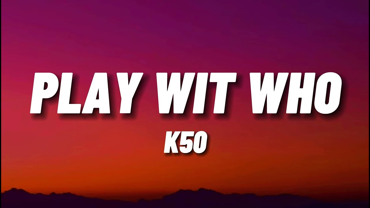 K50 - Play Wit Who | Lyric Video |
