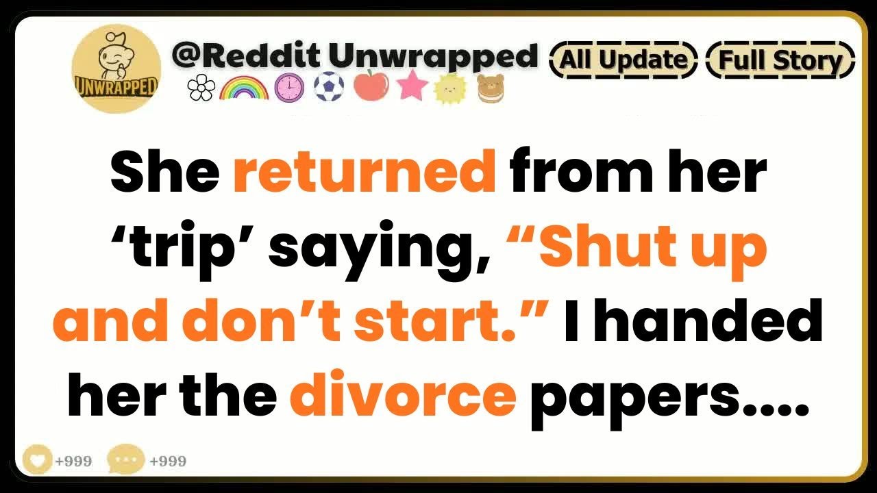 She returned from her ‘trip’ saying, “Shut up and don’t start.” I handed her the divorce papers...