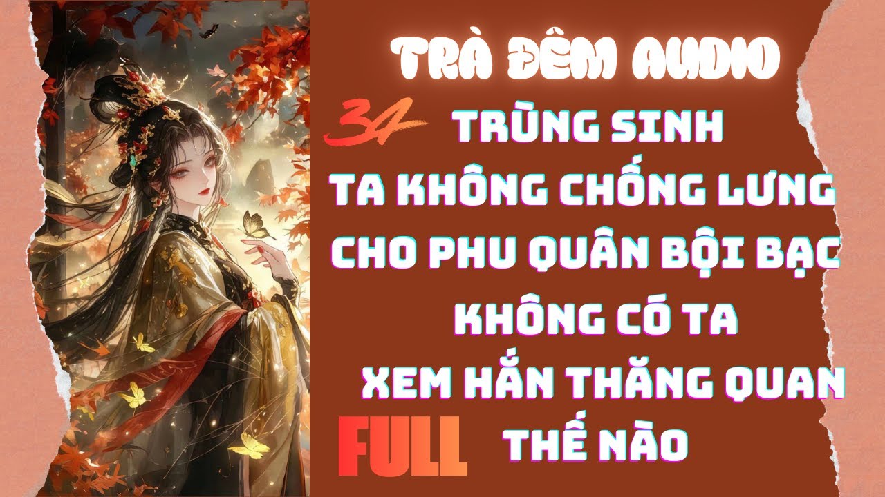 [FULL]Trùng Sinh:Ta Không Chống Lưng Cho Phu Quân Bội Bạc, Xem Hắn Làm Sao Thăng Quan| Trà Đêm Audio