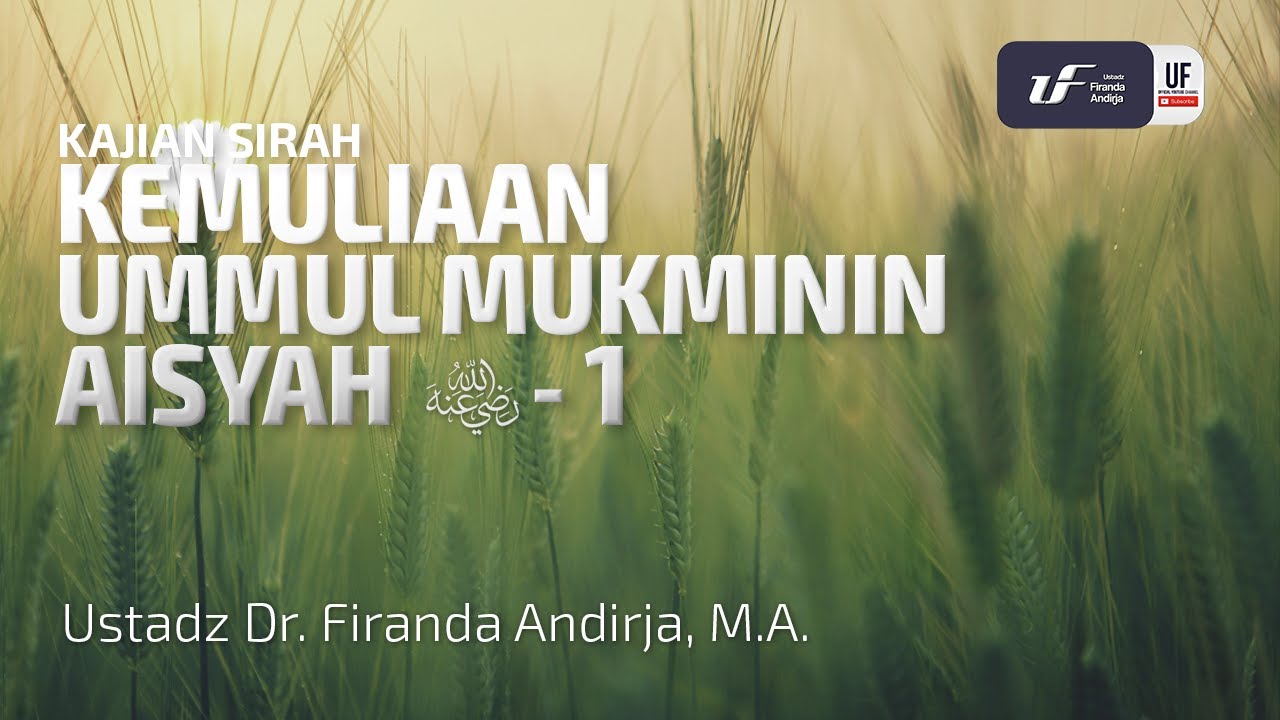Kemuliaan Ummul Mukminin Aisyah Radhiyallahu Anha - Ustadz Dr. firanda Andirja, M.A.