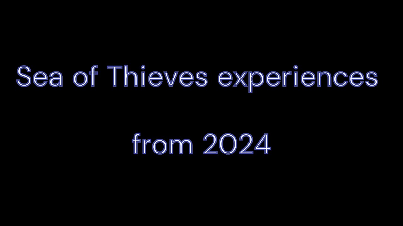 Sea of Thieves experiences from 2024