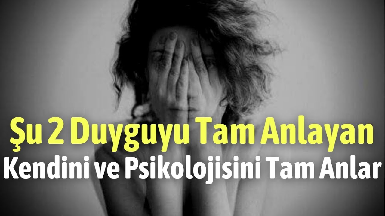 Şu 2 Duyguyu Tam Anlayan Kendini ve Psikolojisini Tam Anlar