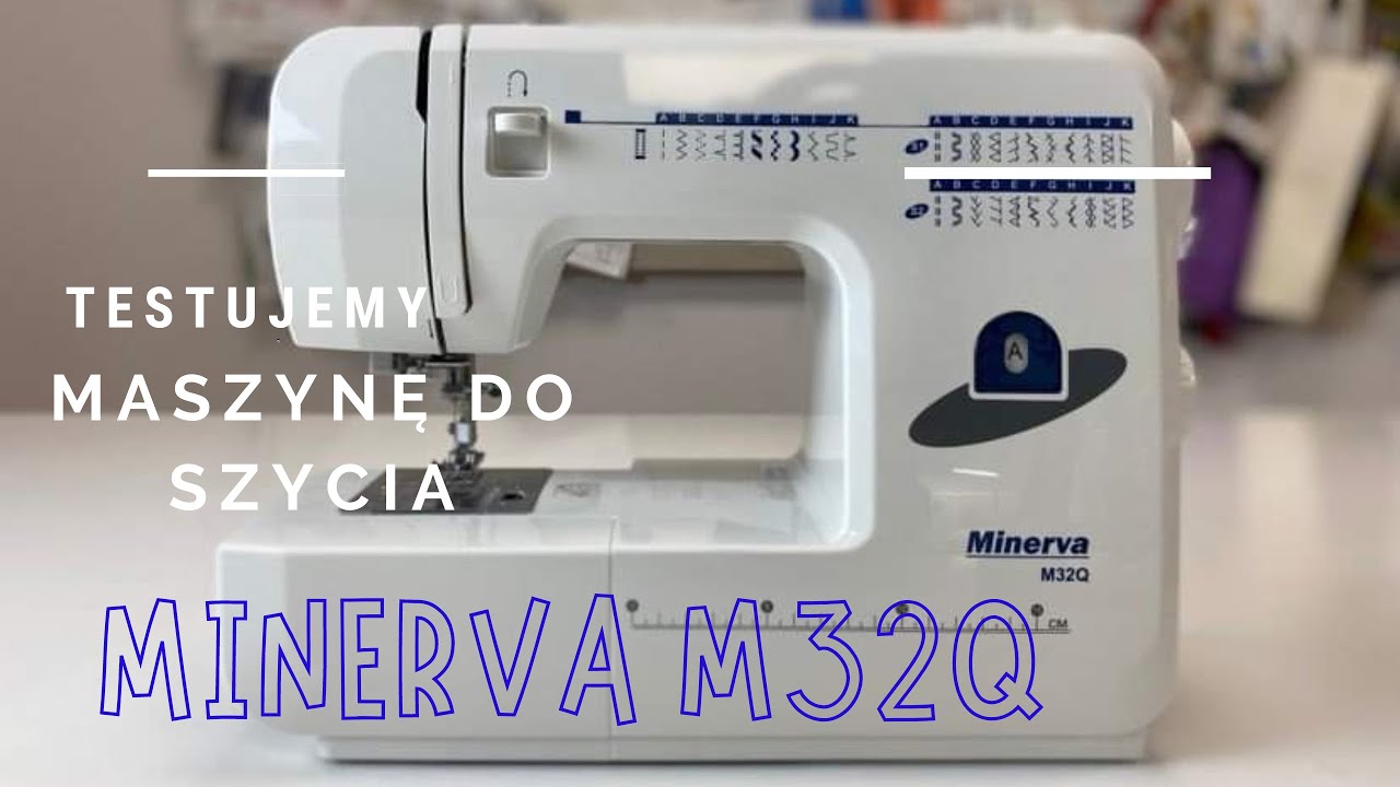 Testujemy maszynę do szycia MINERVA M32Q