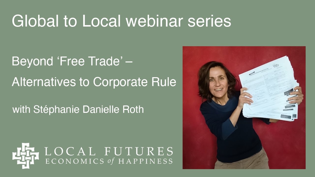Beyond 'Free Trade' - Alternatives to Corporate Rule webinar with St&eacute;phanie Danielle Roth