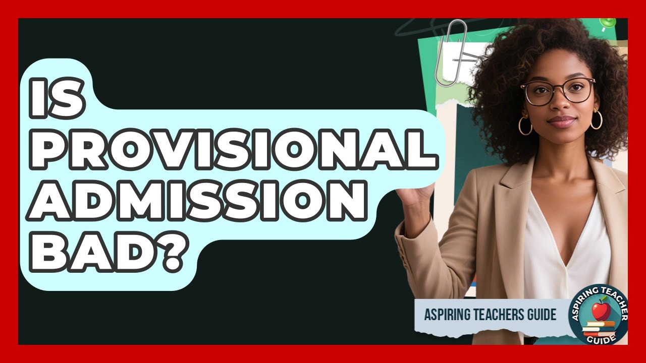 Is Provisional Admission Bad? - Aspiring Teacher Guide