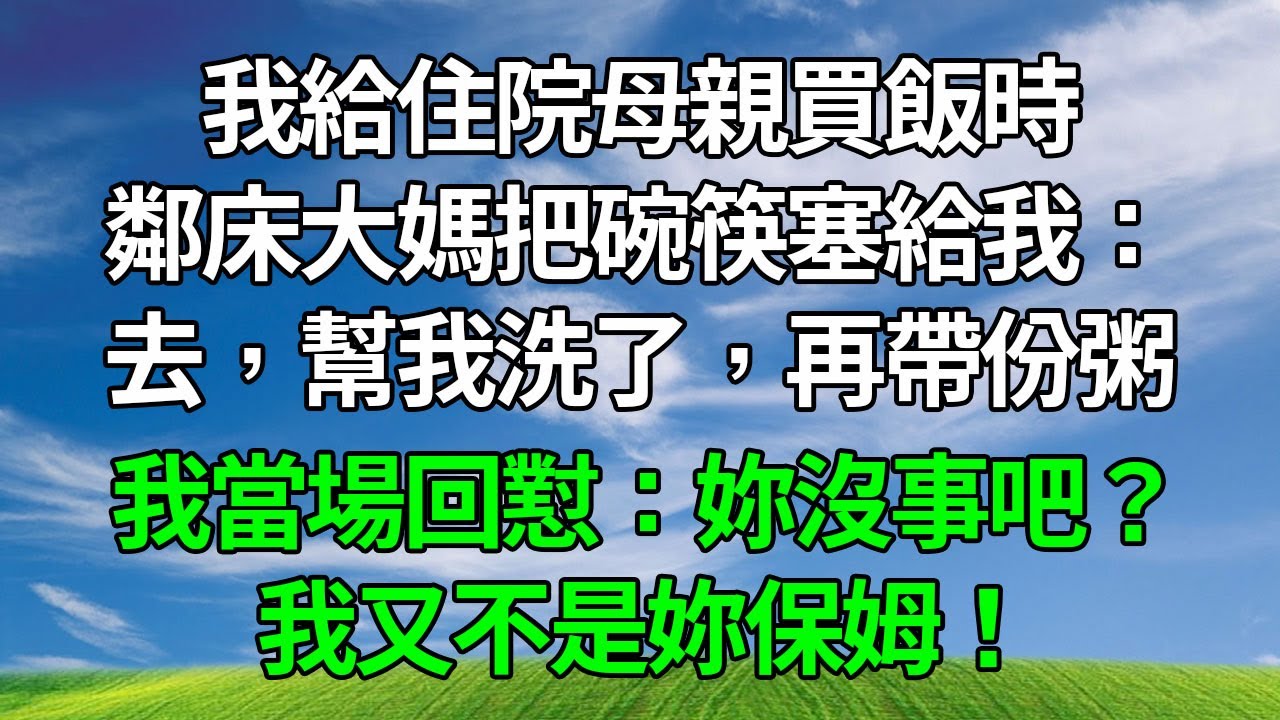 我給住院母親買飯時，鄰床大媽把碗筷塞給我：去，幫我洗了，再帶份粥，我當場回懟：妳沒事吧？我又不是妳保姆！#生活經驗 #人生感悟 #故事分享 #為人處世 #正能量 #打脸