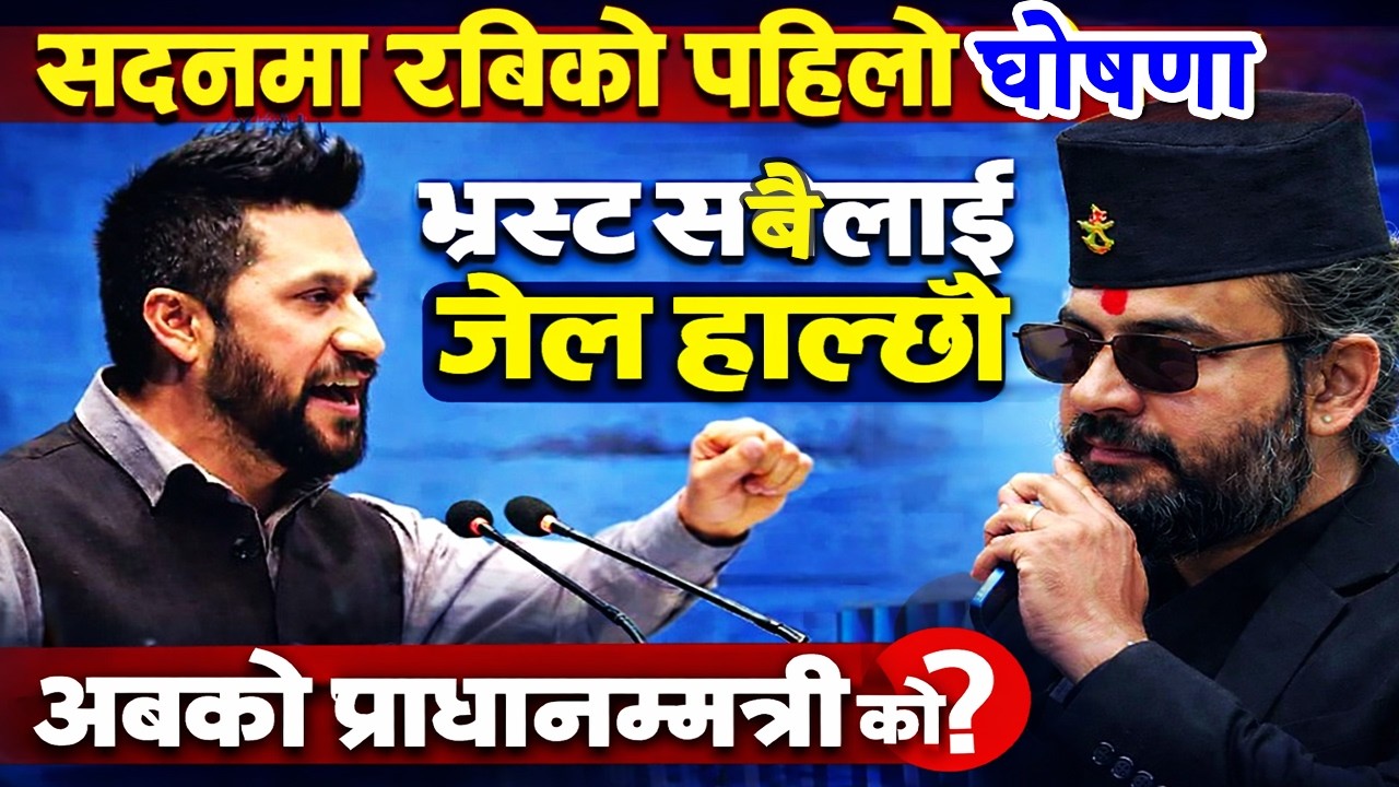 सदनमा रविको पहिलो घोषणा' भ्रस्टलाई मिलेर जेल हाल्छौ । अबको प्रधानमन्त्री को बालेन या रबि लामिछाने ?