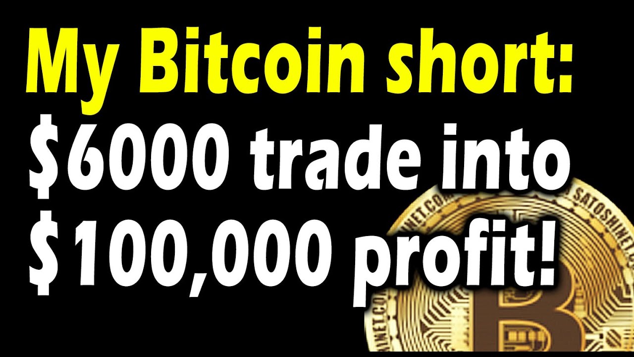 My Bitcoin short: A $6000 trade into $100,000 profit!