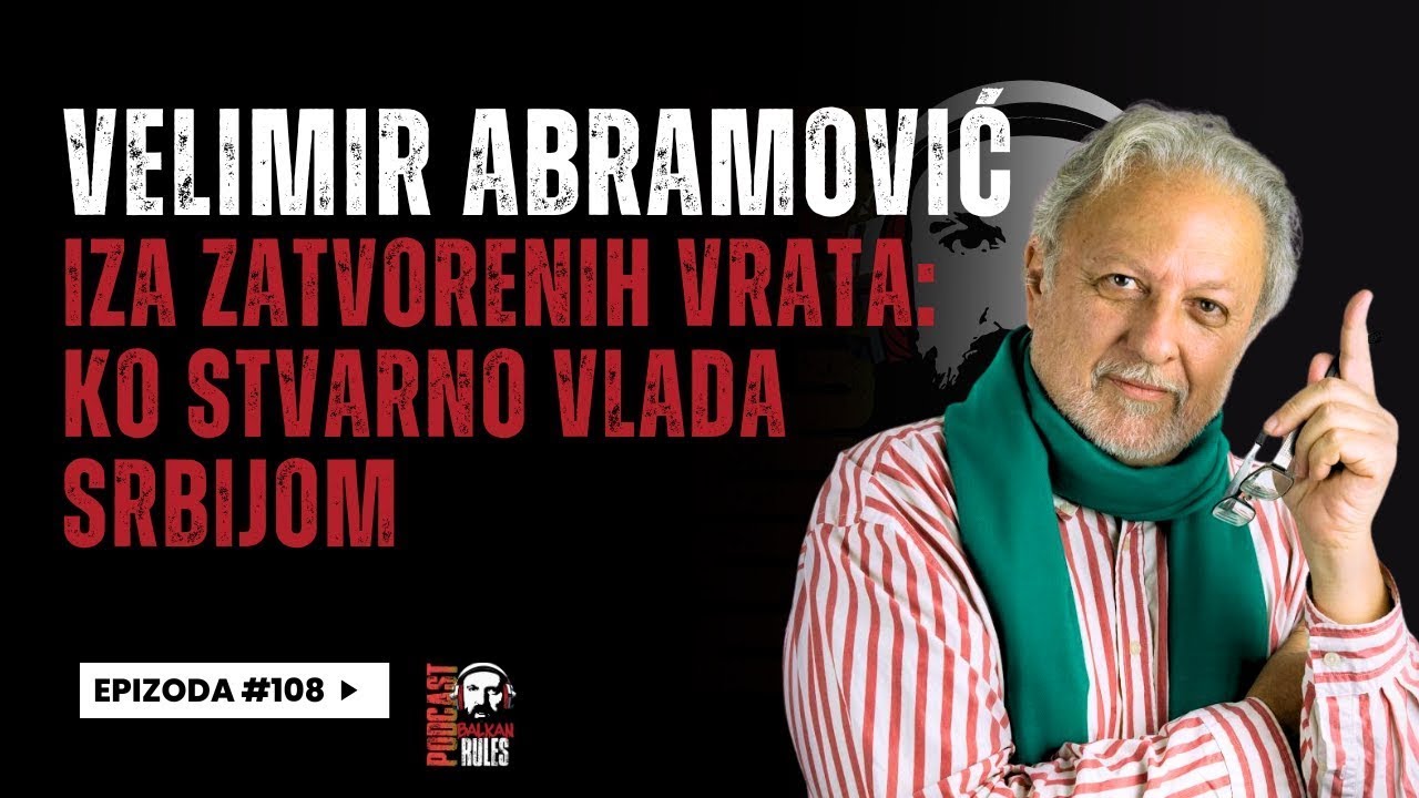 Balkan Rules Podcast Ep.108 - Velimir Abramović - Iza zatvorenih vrata: Ko stvarno vlada Srbijom?
