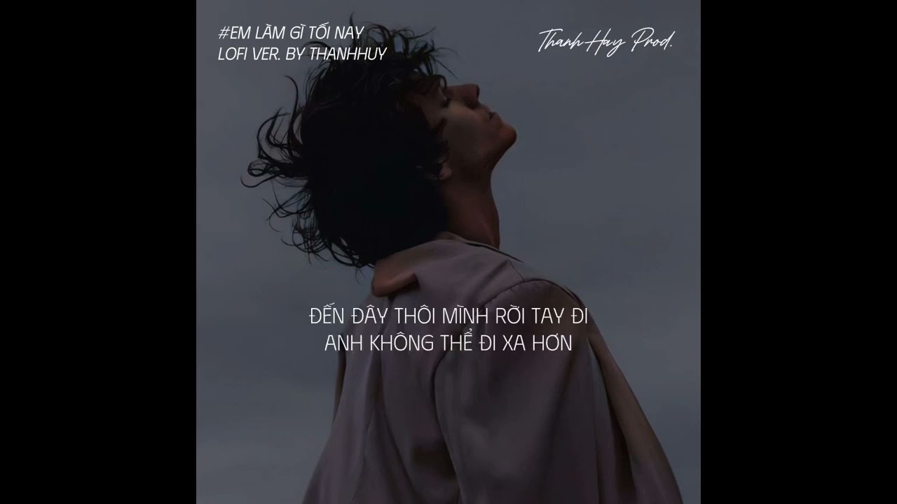 Em L&agrave;m G&igrave; Tối Nay (Lofi ver.) - Khắc Việt x ThanhHuy | Lyric Video