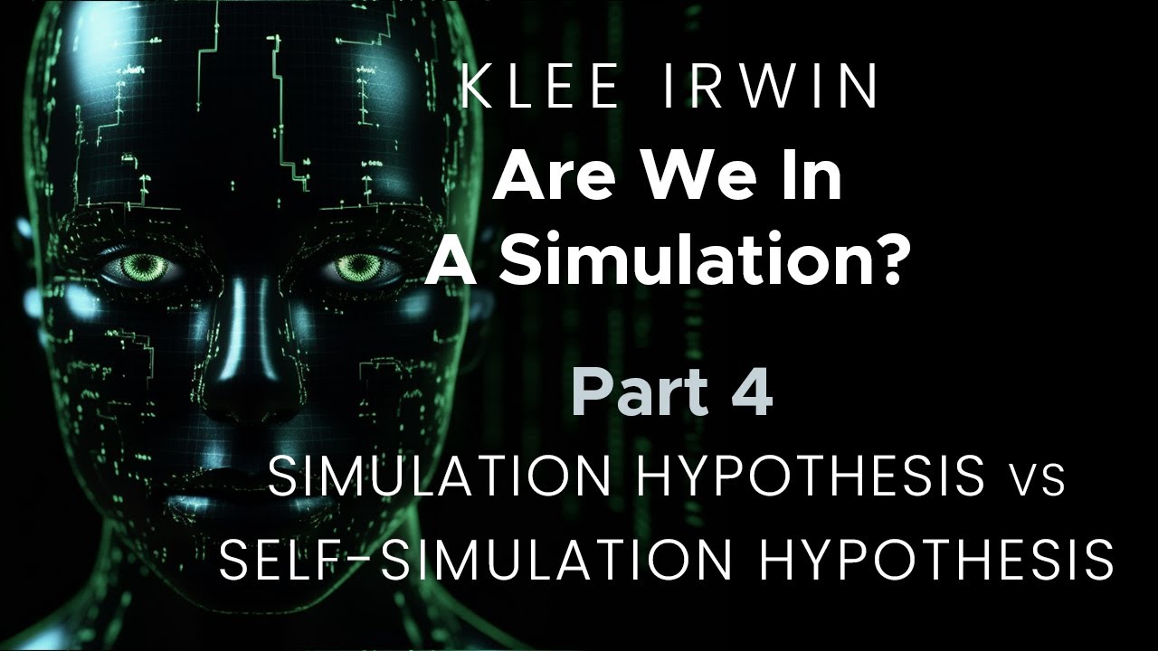 Klee Irwin  - Are We in a Simulation? - Part 4 -  Simulation vs Self-Simulation Hypothesis