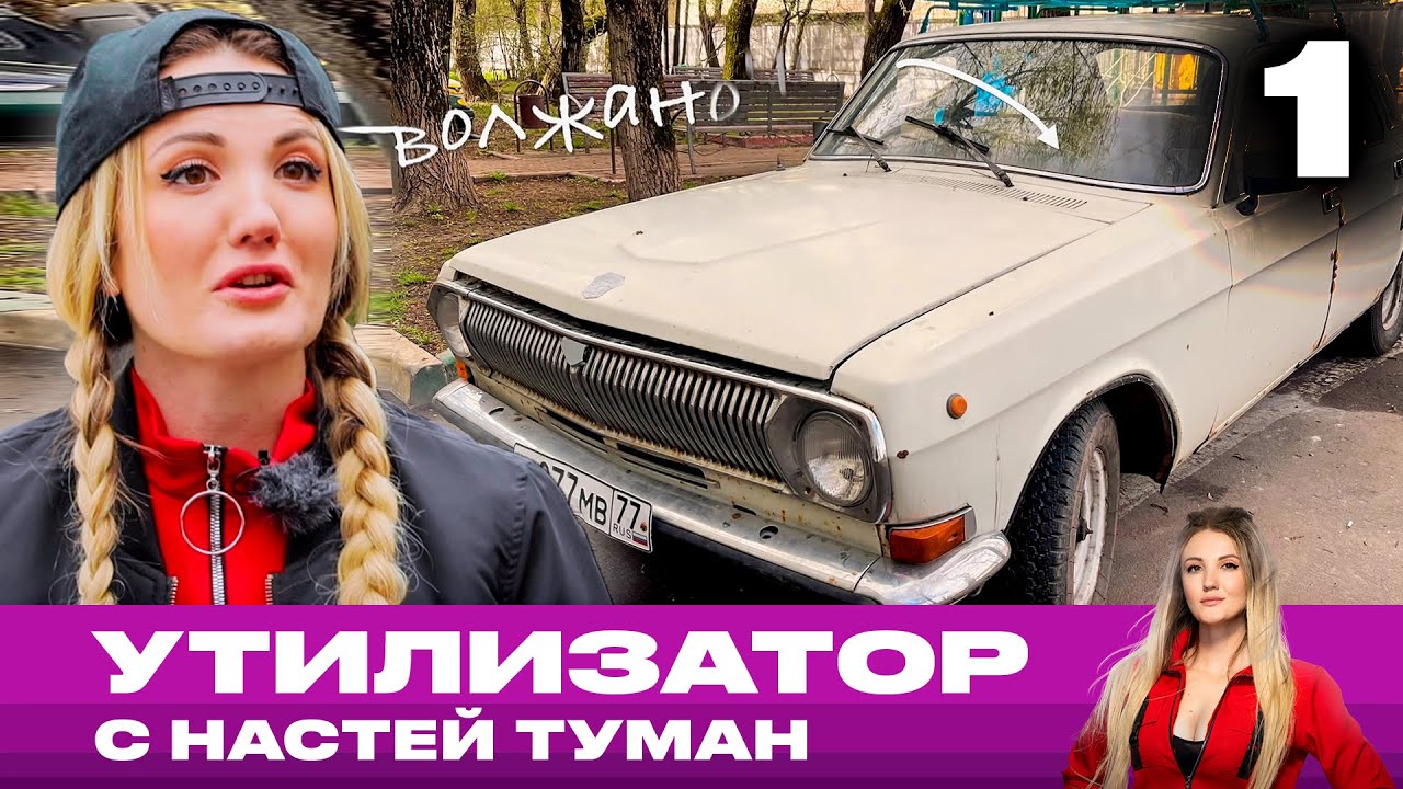 Утилизатор с Настей Туман | Выпуск 1 | ГАЗ 24