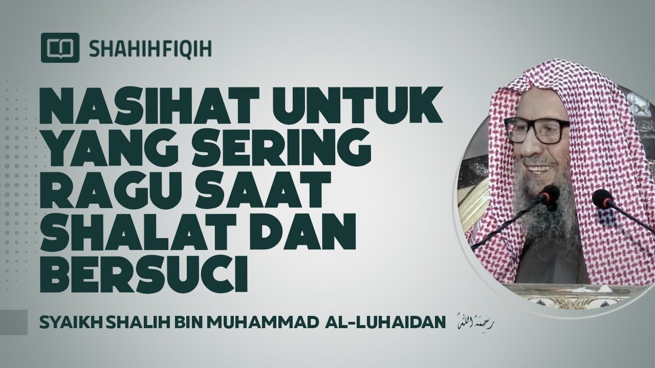 Nasihat untuk yang Sering Ragu Saat Shalat dan Bersuci - Syaikh Shalih bin Muhammad Al-Luhaidan