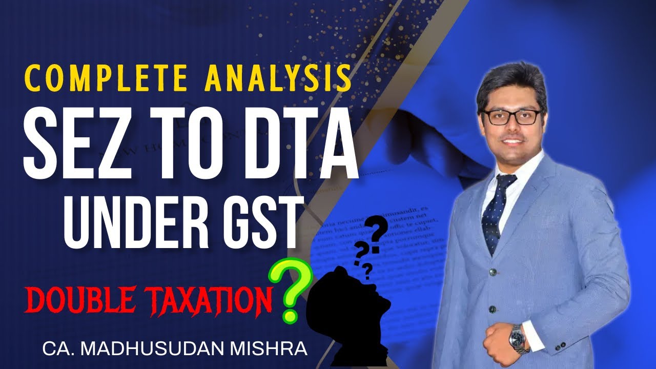 SEZ under GST | Supply from SEZ Unit to DTA | When to report in GSTR 1 | Double Taxation Issues