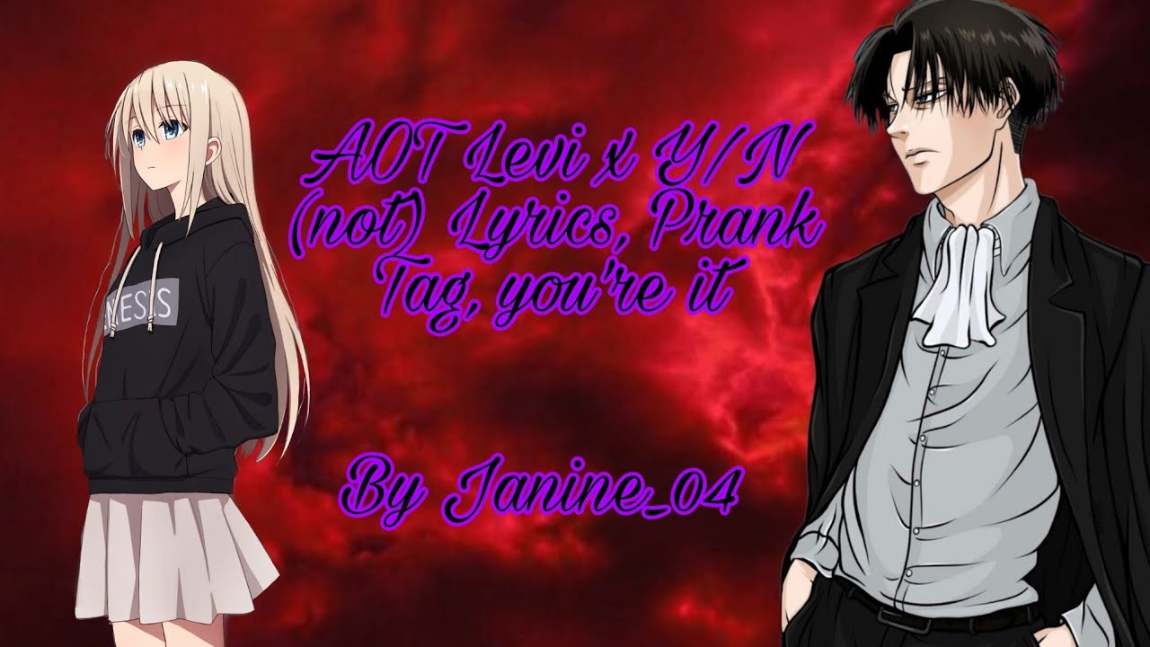 AOT Levi X Y/N (not) lyric prank pt. 2 Tag, you're it