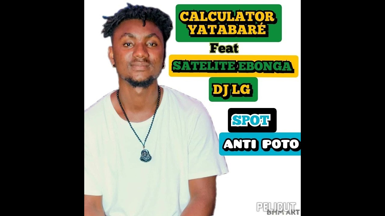 CALCULATOR YATABARÉ feat DJ LG et SATELITE EBONGA SPOT ANTI POTO