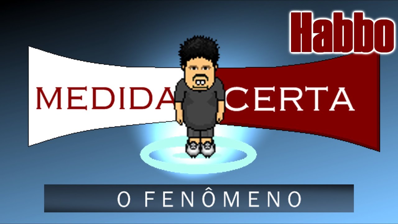 Medida Certa com ronaldo - Habbo