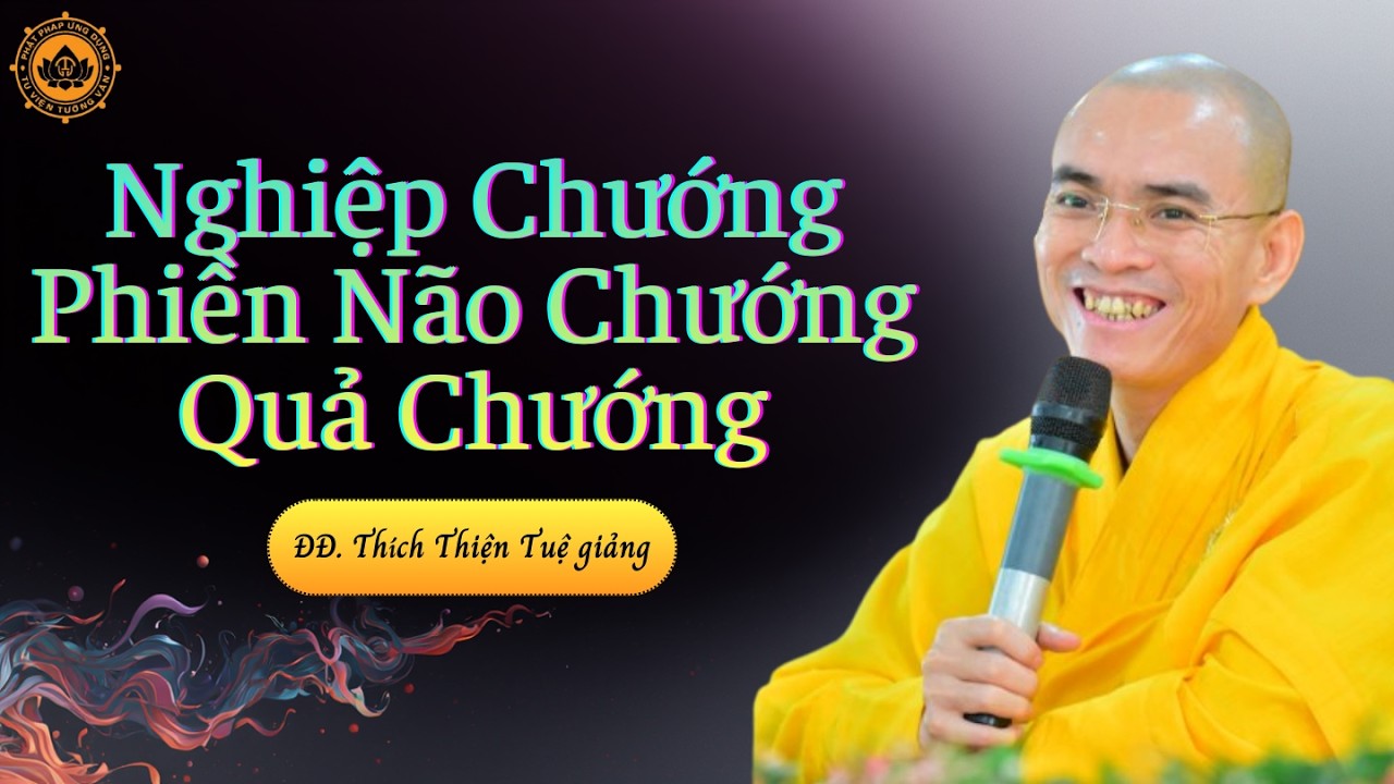 Nghiệp Chướng, Phiền Não Chướng, Quả Chướng | ĐĐ. Thích Thiện Tuệ giảng